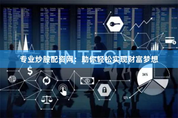 专业炒股配资网：助你轻松实现财富梦想