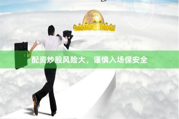 配资炒股风险大，谨慎入场保安全