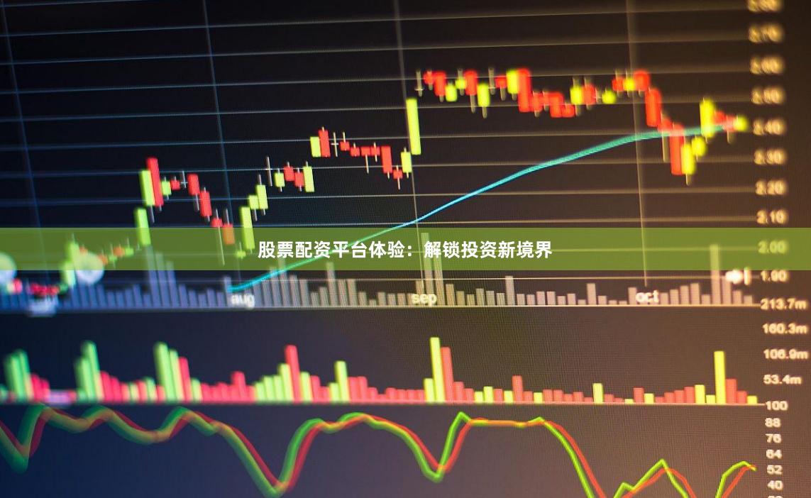 股票配资平台体验：解锁投资新境界