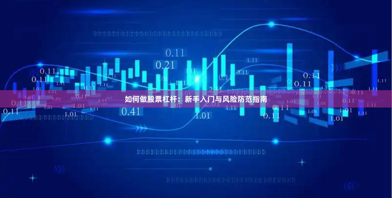 如何做股票杠杆：新手入门与风险防范指南