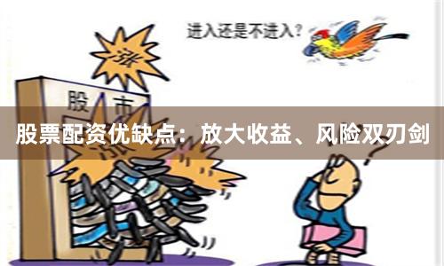 股票配资优缺点：放大收益、风险双刃剑