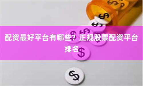 配资最好平台有哪些?正规股票配资平台排名