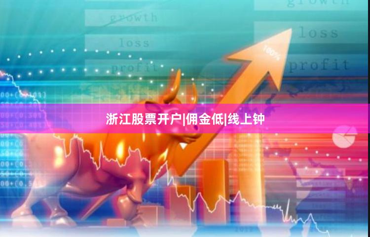 浙江股票开户|佣金低|线上钟