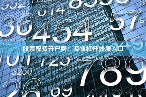 股票配资开户网：专业杠杆炒股入口