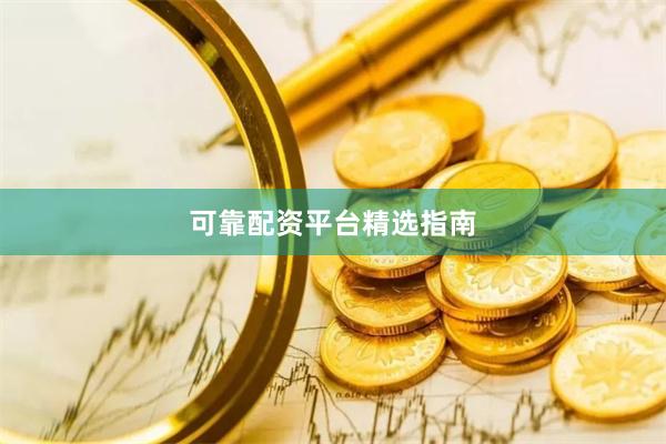 可靠配资平台精选指南